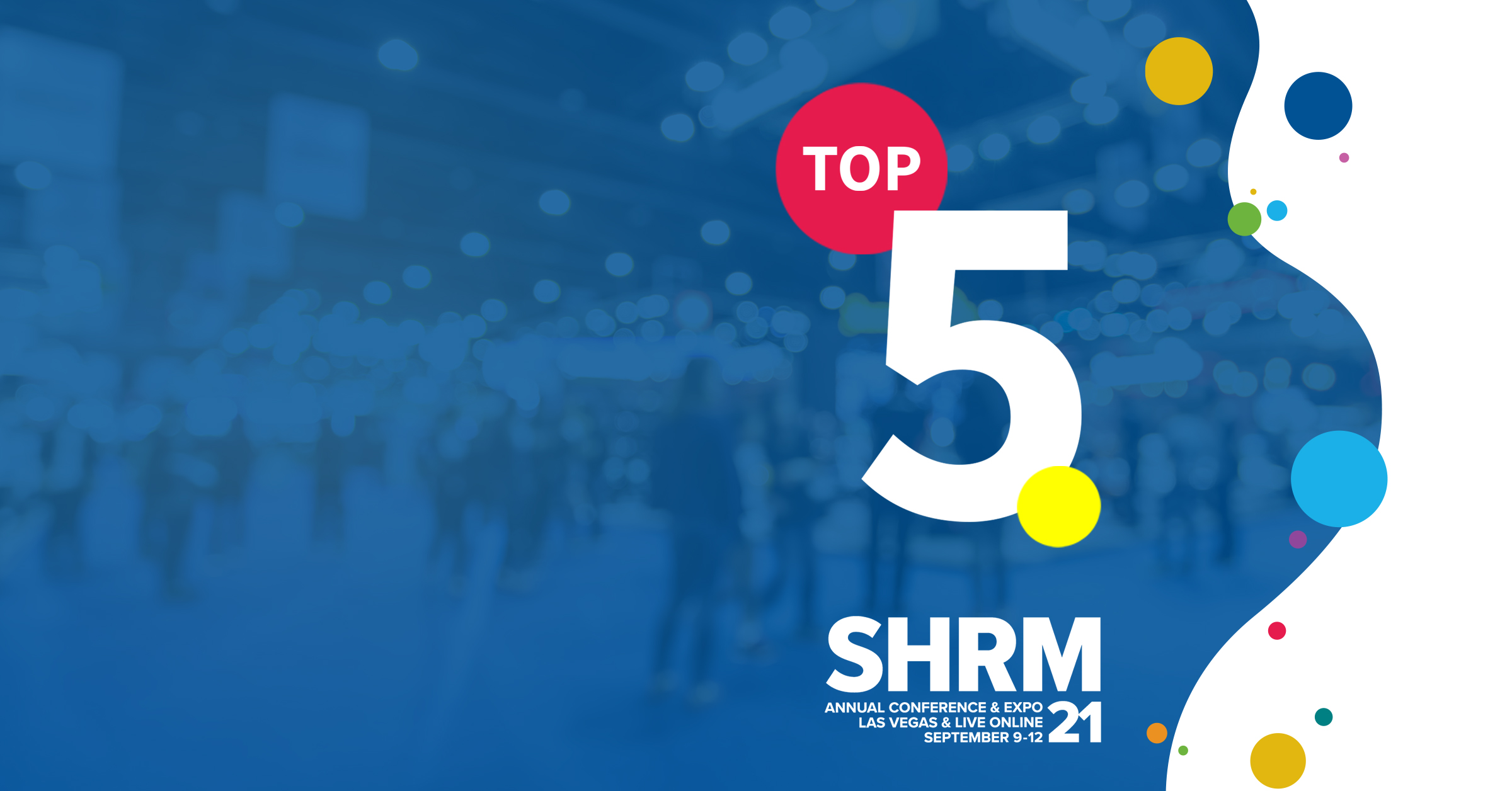 Top Five Things You Don’t Want to Miss at SHRM21
